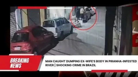 جريمة مروعة تهز البرازيل: رجل يلقي بجثة طليقته في نهر البيرانا بعد توثيق الجريمة بالفيديو