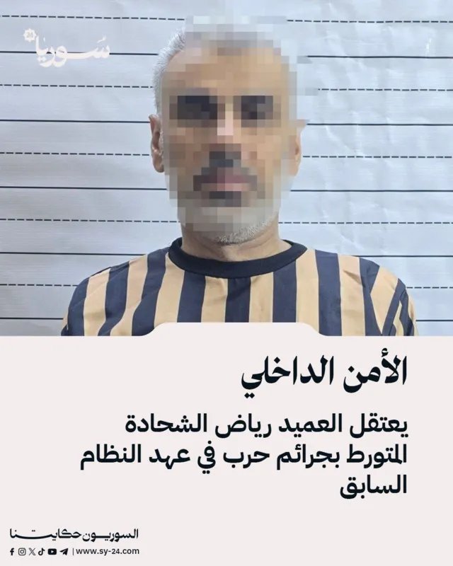 الأمن الداخلي يعتقل العميد رياض الشحادة بتهمة ارتكاب جرائم حرب في عهد النظام السابق