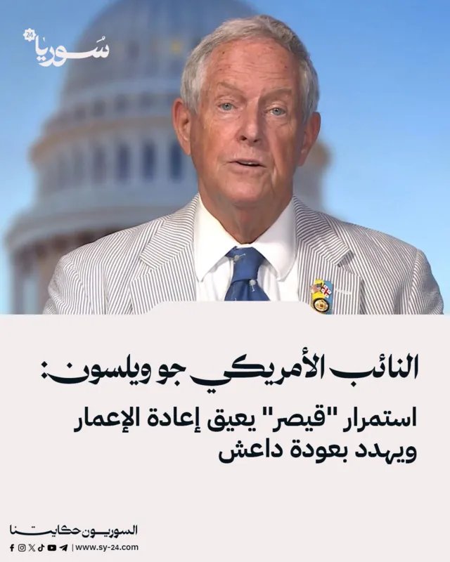 النائب الأمريكي جو ويلسون يحذر: قانون قيصر يعرقل إعادة إعمار سوريا ويهدد بعودة داعش