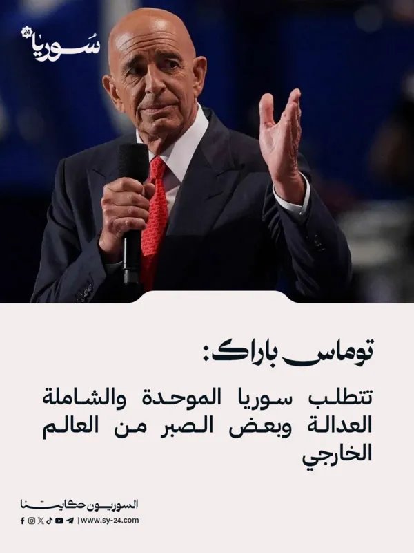 المبعوث الأمريكي توماس باراك: سوريا الموحدة تحتاج إلى العدالة وصبر المجتمع الدولي